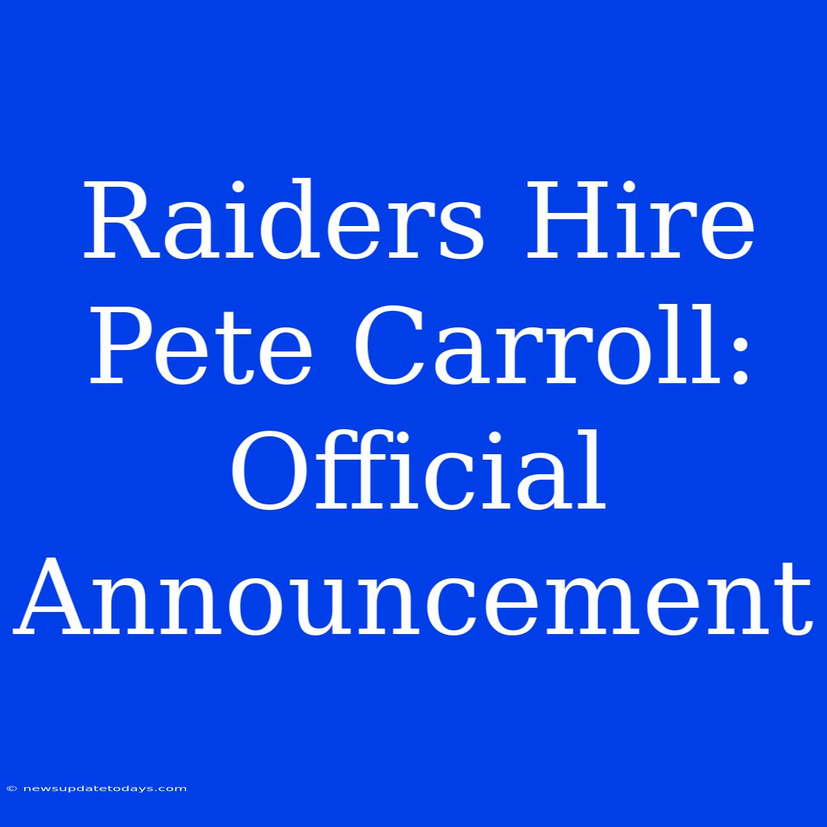 Raiders Hire Pete Carroll: Official Announcement