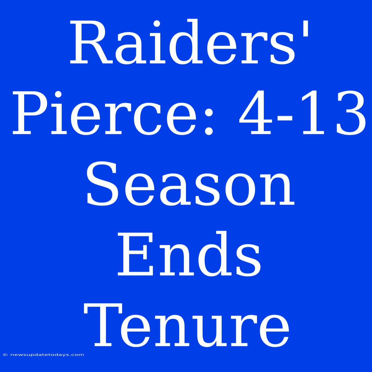 Raiders' Pierce: 4-13 Season Ends Tenure