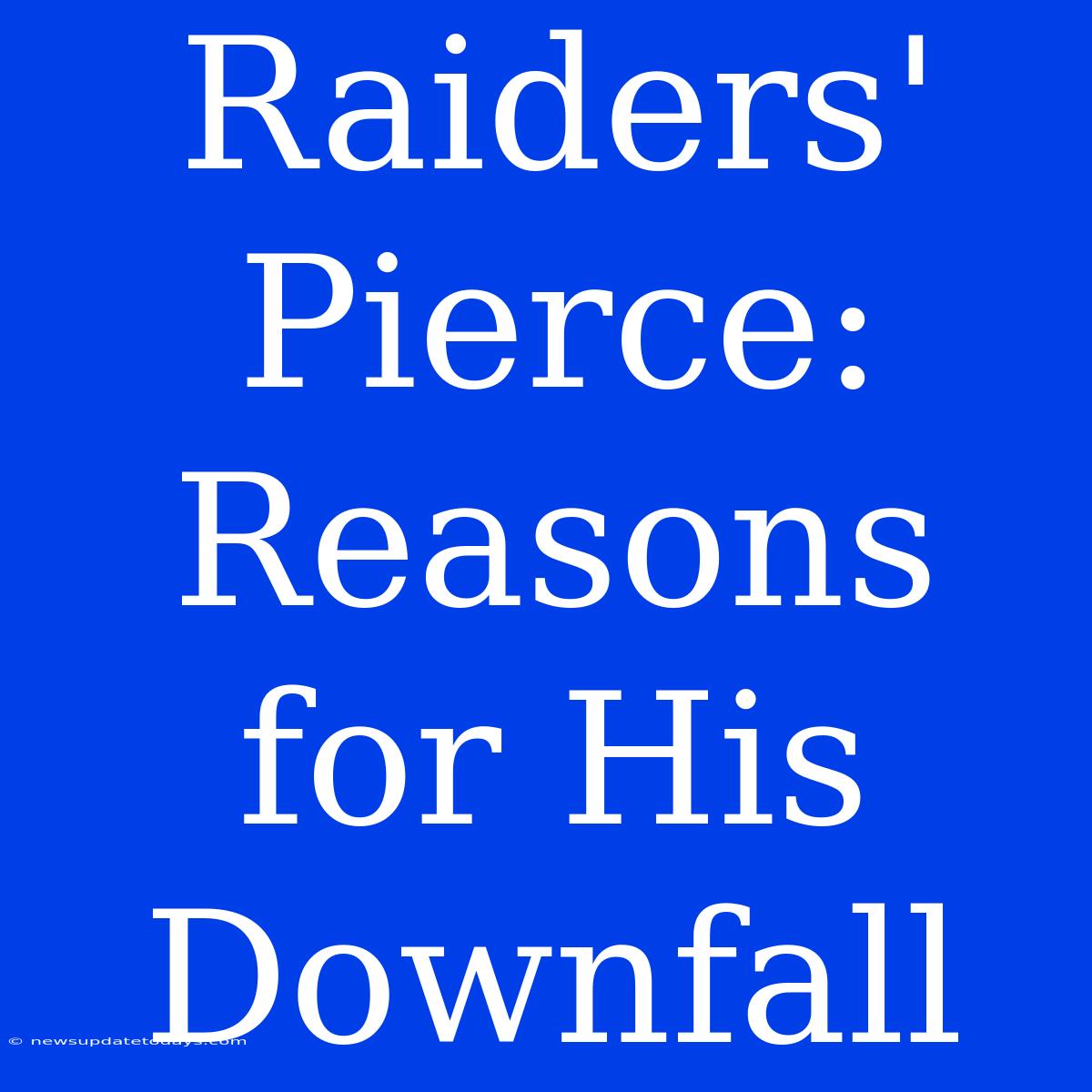 Raiders' Pierce: Reasons For His Downfall