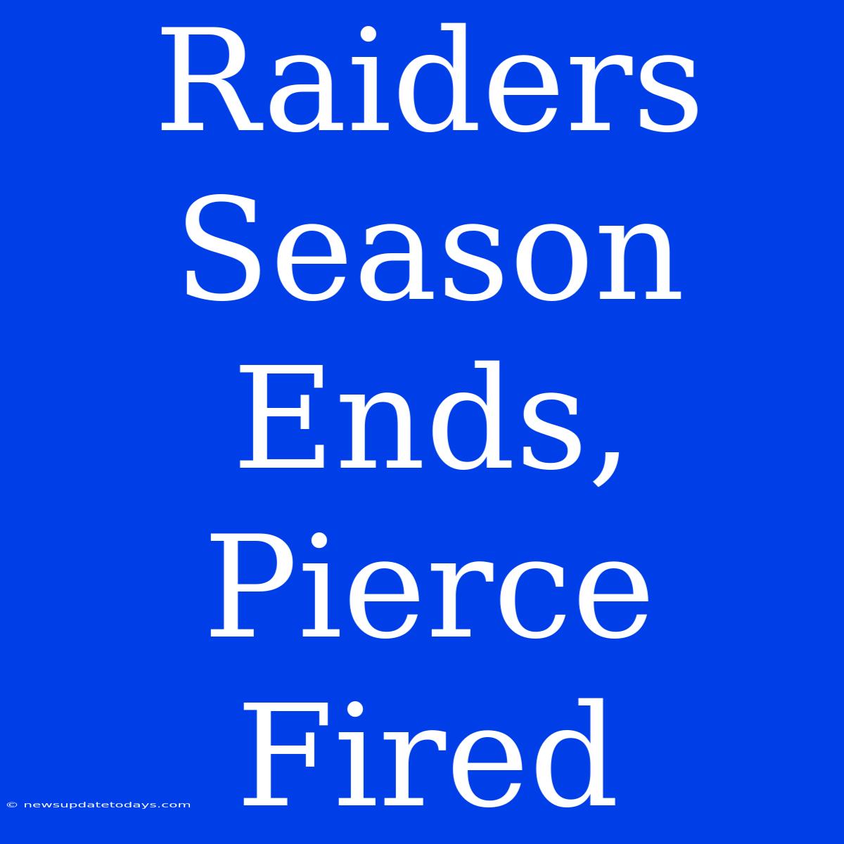 Raiders Season Ends, Pierce Fired