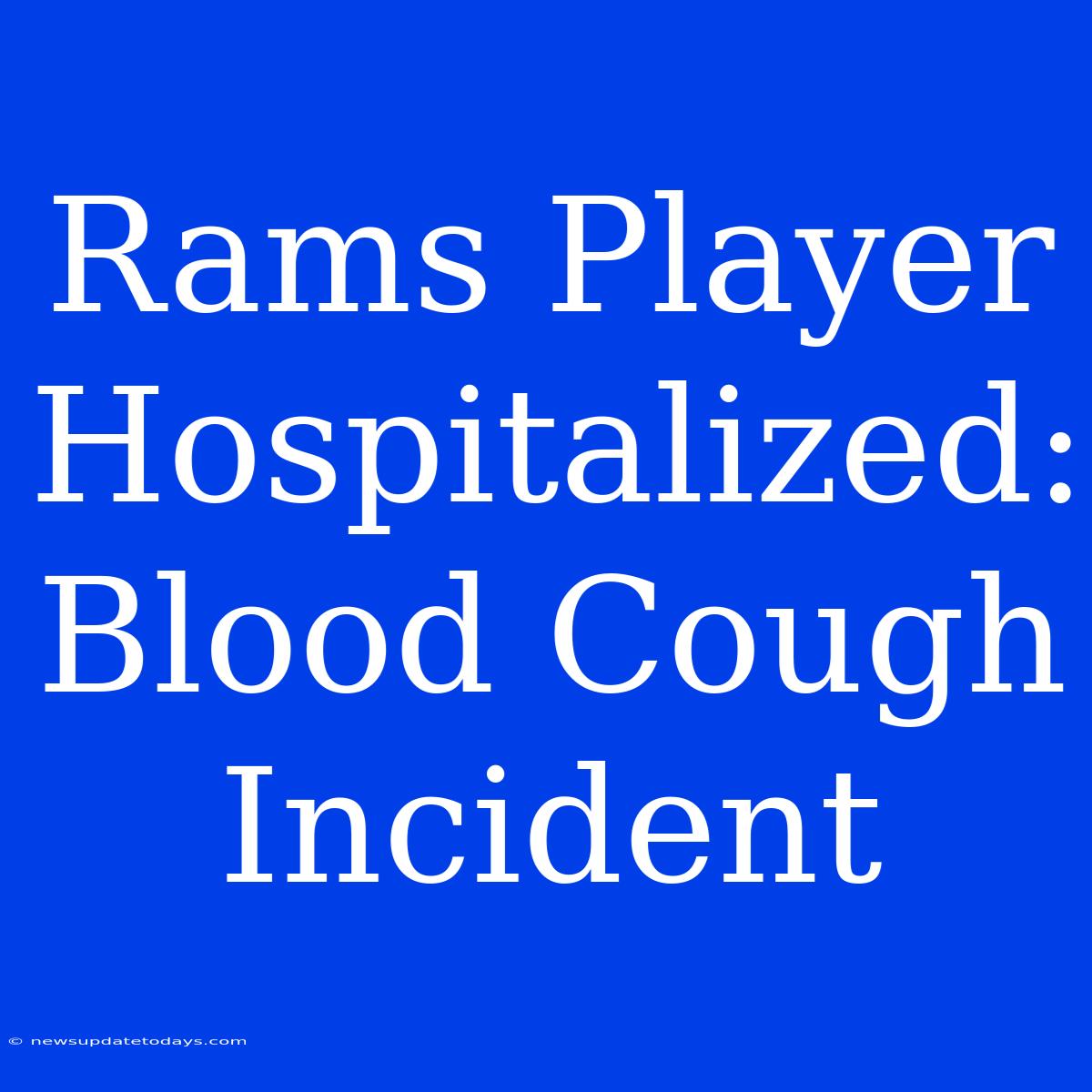 Rams Player Hospitalized: Blood Cough Incident