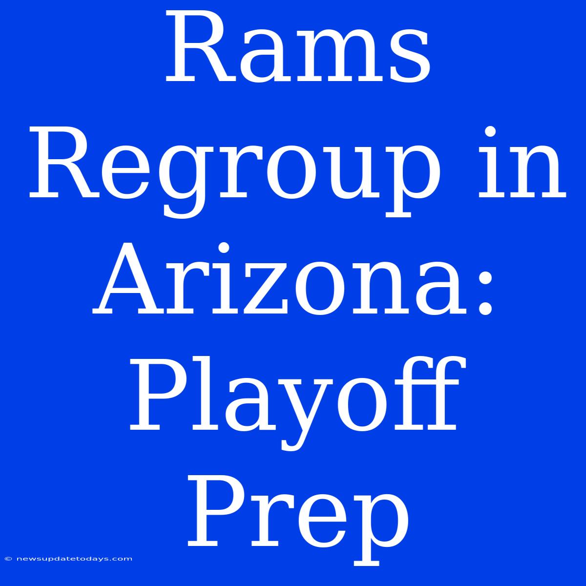 Rams Regroup In Arizona: Playoff Prep