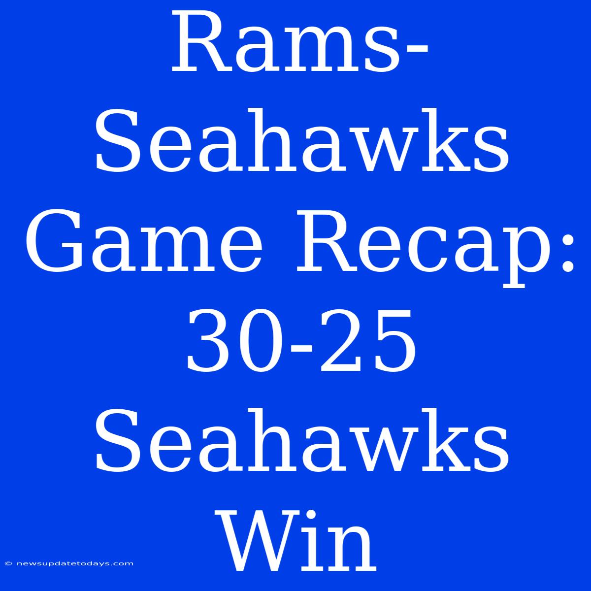 Rams-Seahawks Game Recap: 30-25 Seahawks Win