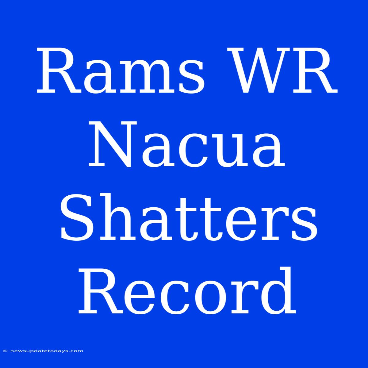 Rams WR Nacua Shatters Record