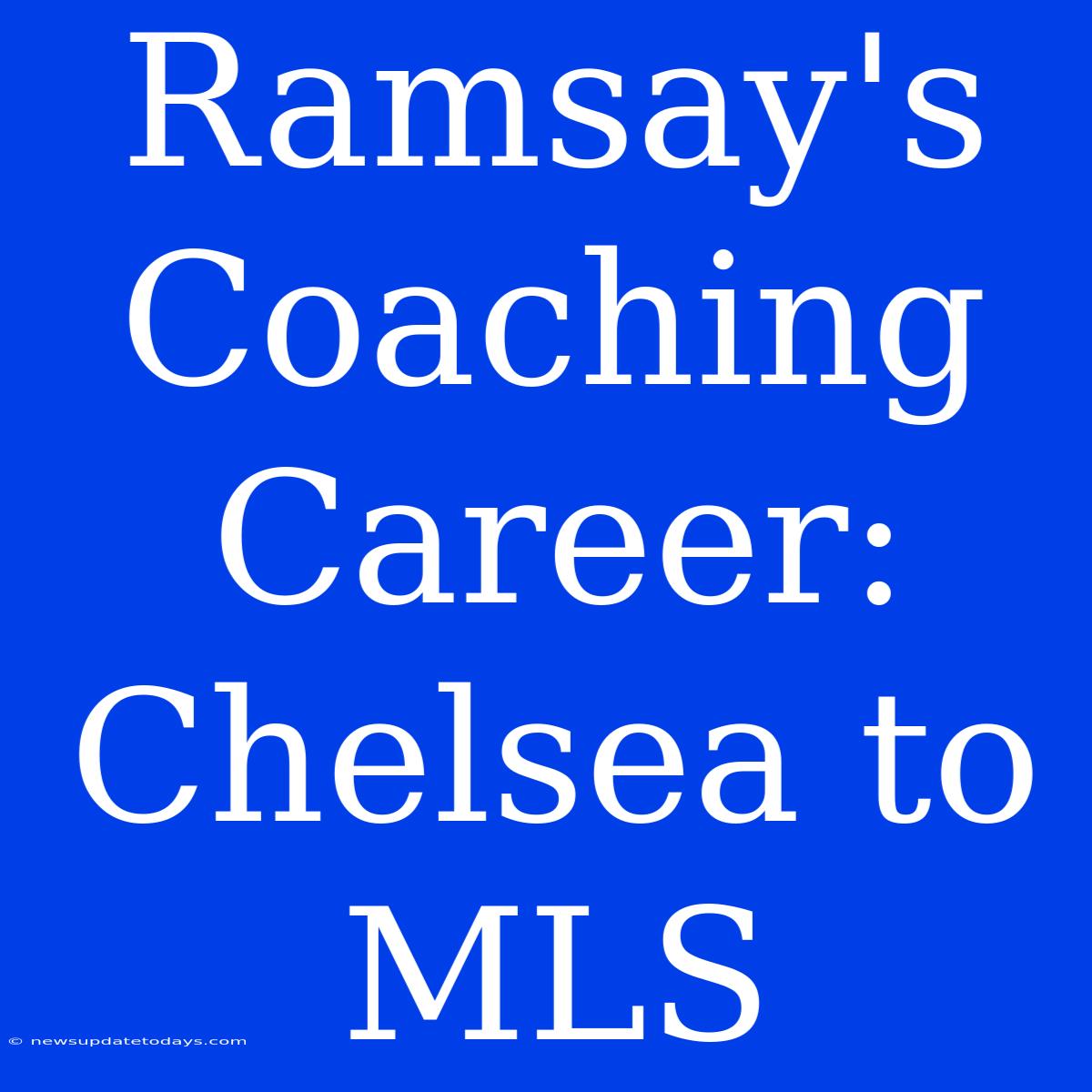 Ramsay's Coaching Career: Chelsea To MLS