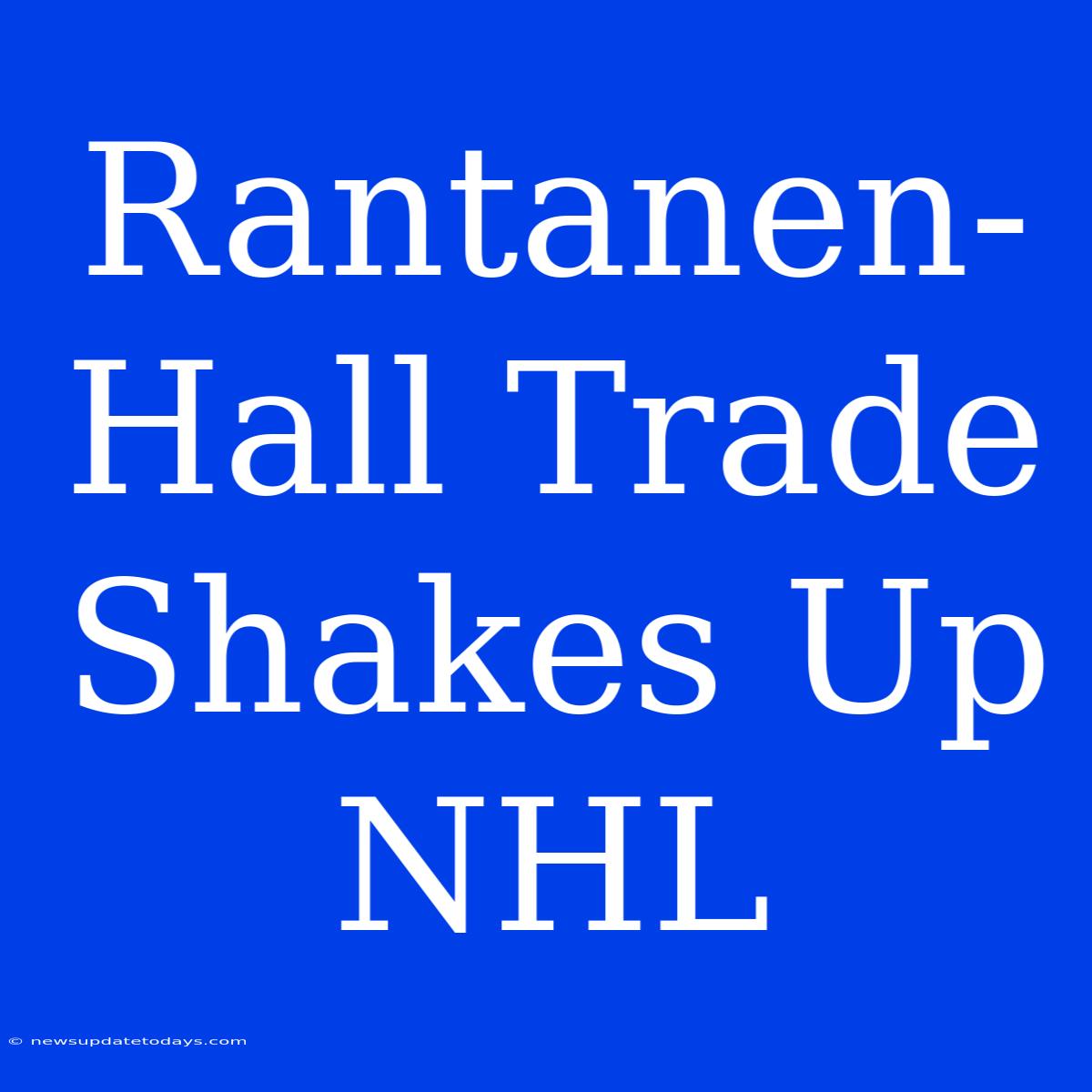 Rantanen-Hall Trade Shakes Up NHL