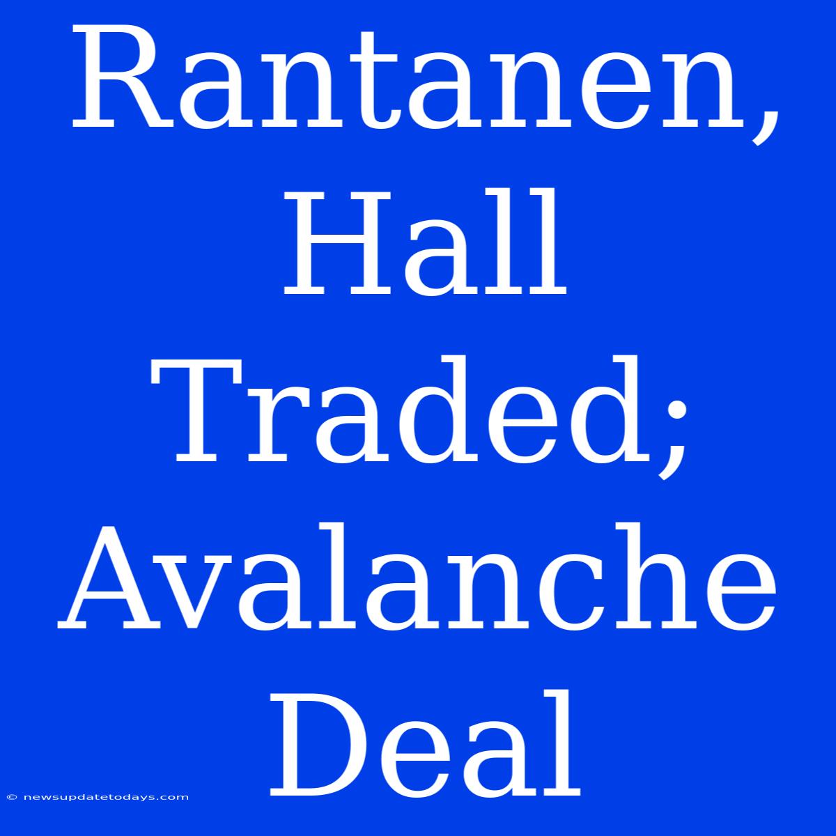 Rantanen, Hall Traded; Avalanche Deal