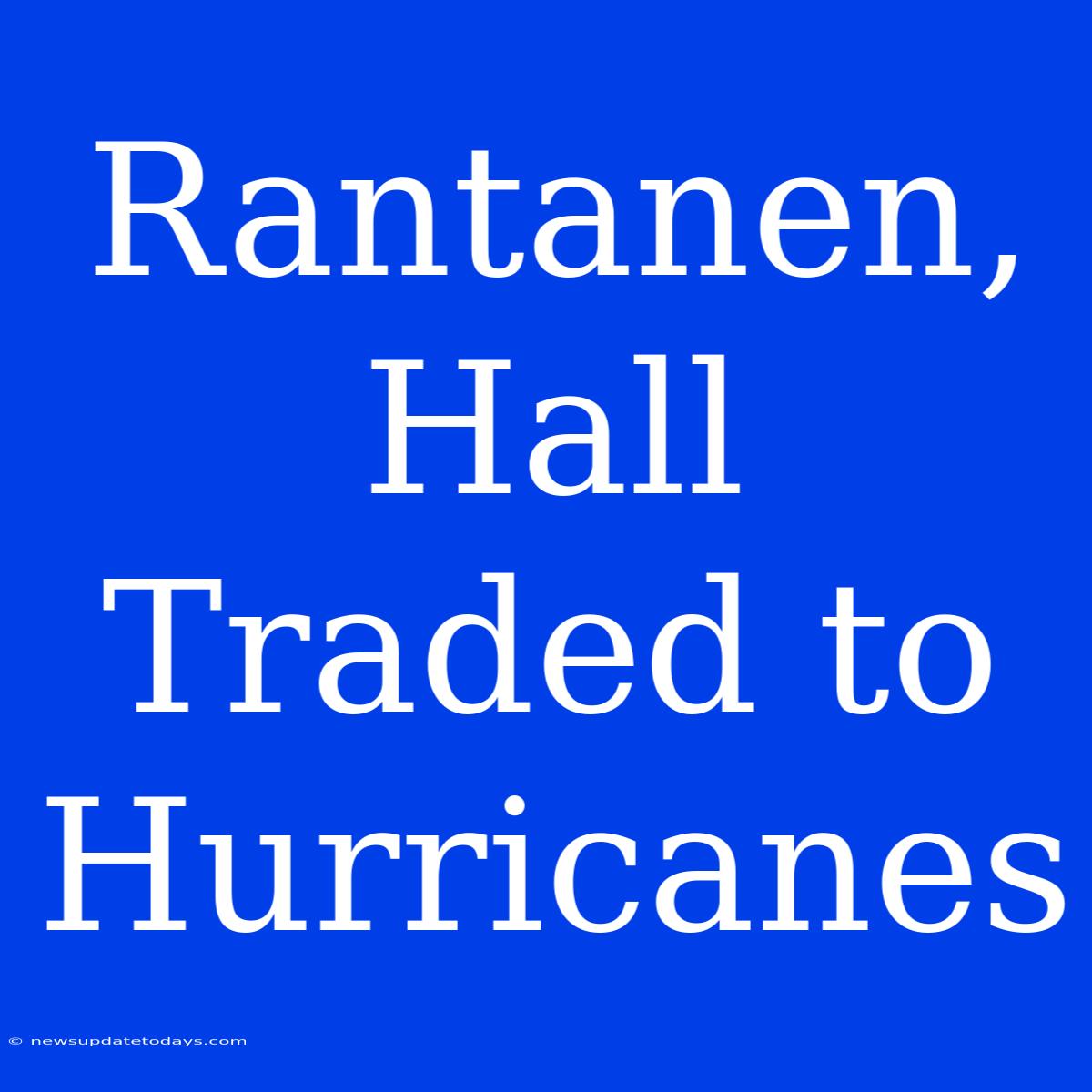 Rantanen, Hall Traded To Hurricanes