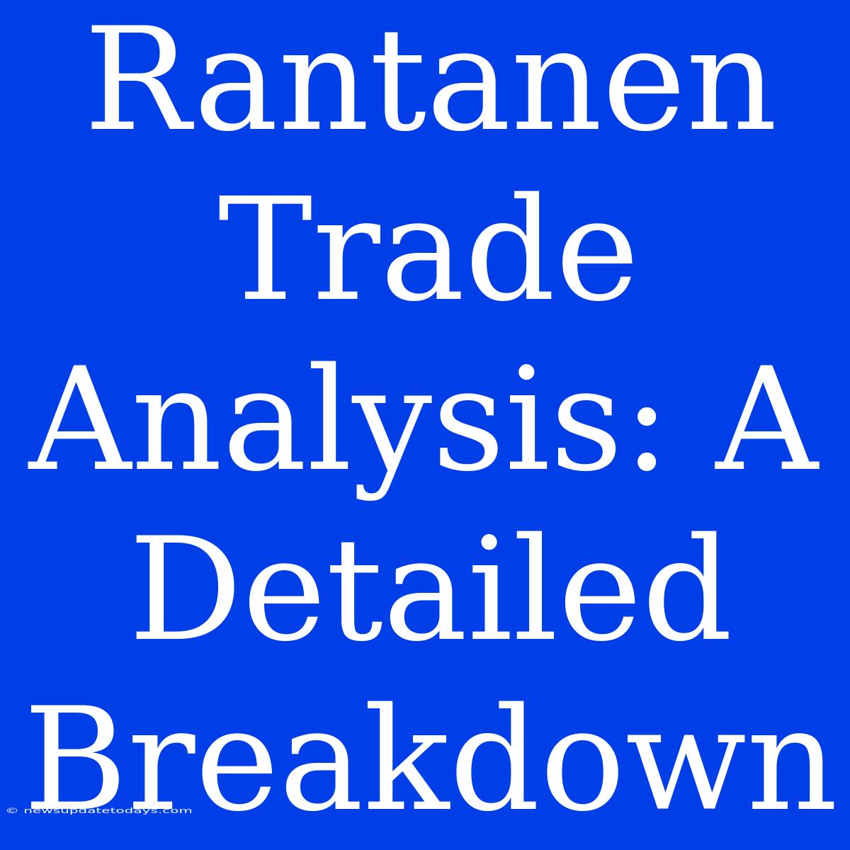 Rantanen Trade Analysis: A Detailed Breakdown