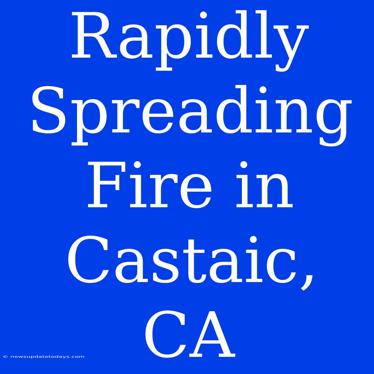 Rapidly Spreading Fire In Castaic, CA