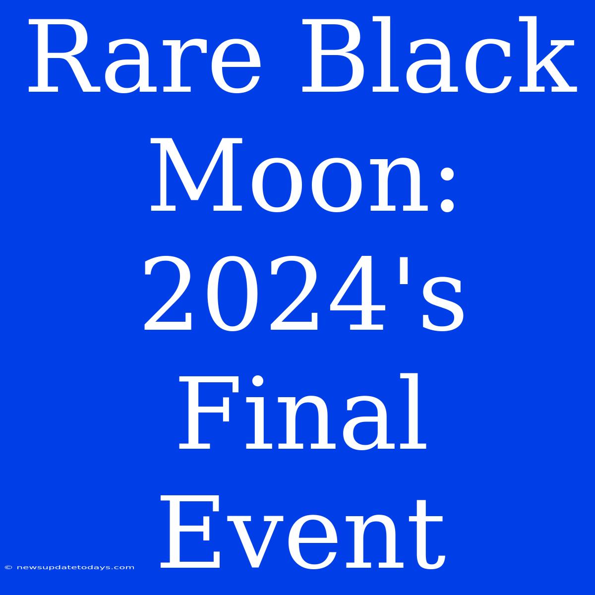 Rare Black Moon: 2024's Final Event