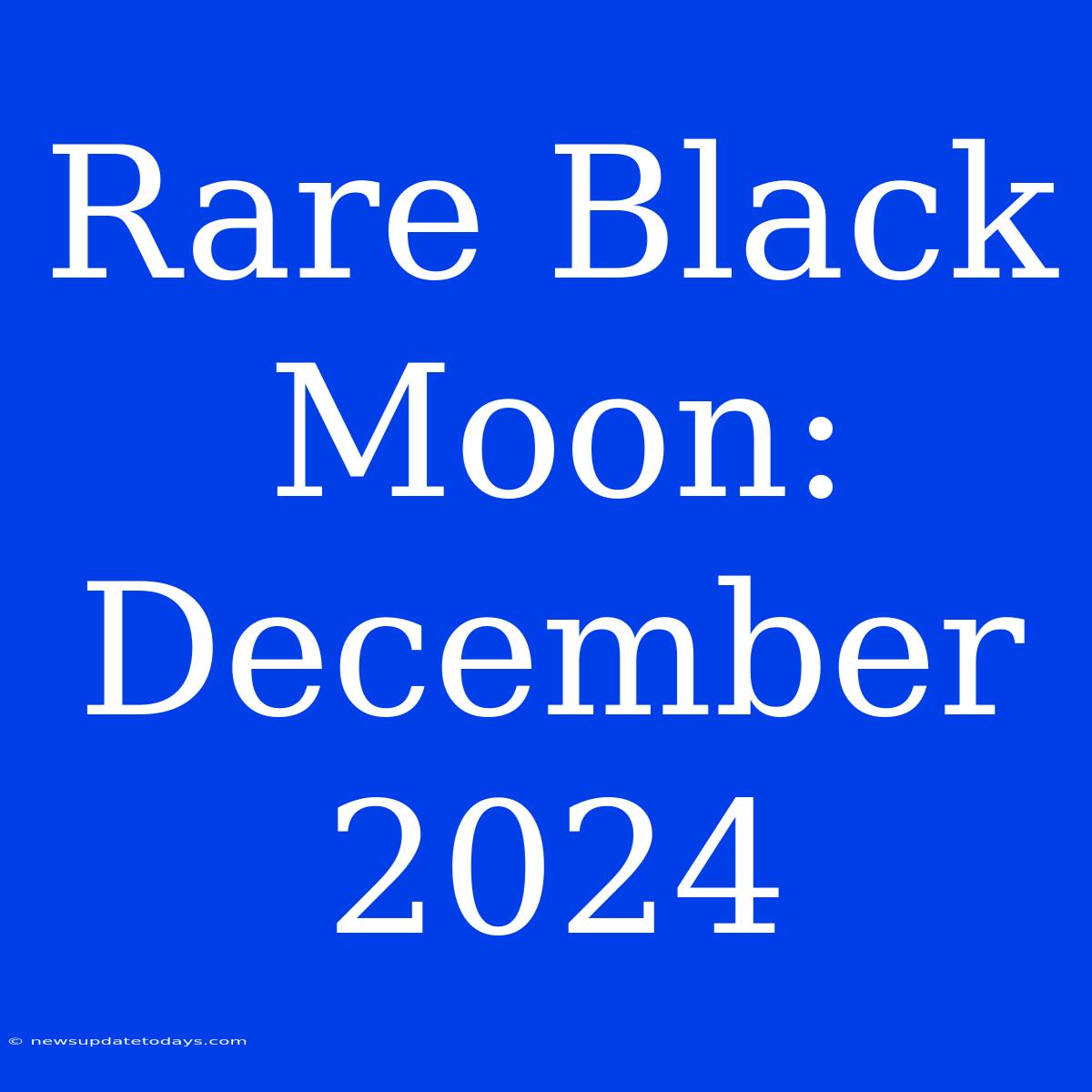 Rare Black Moon: December 2024