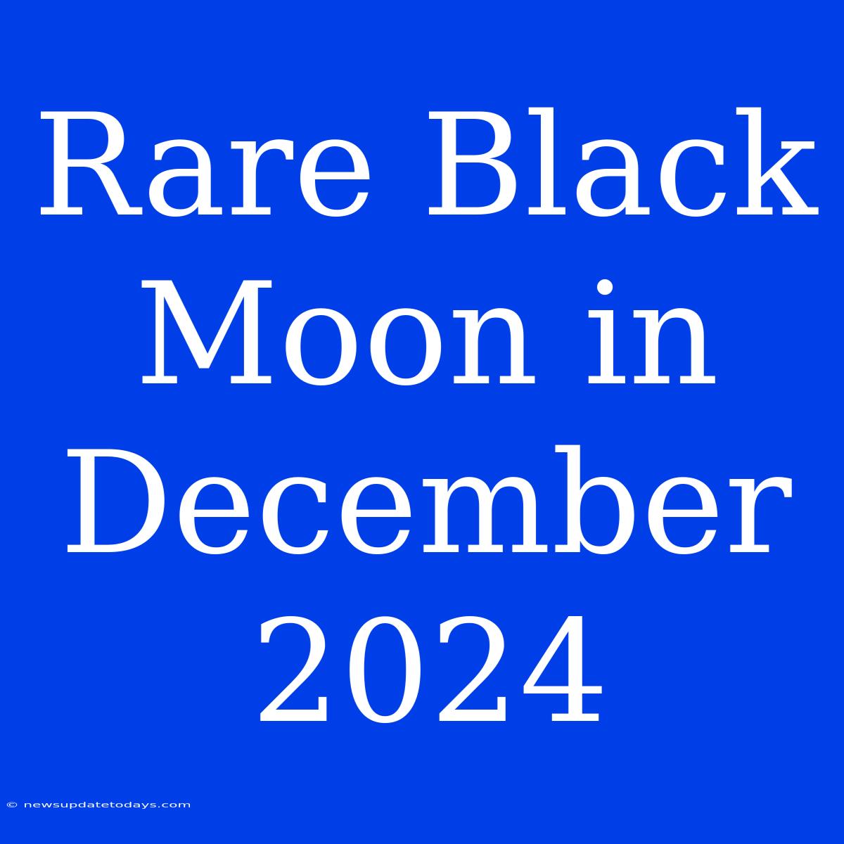 Rare Black Moon In December 2024