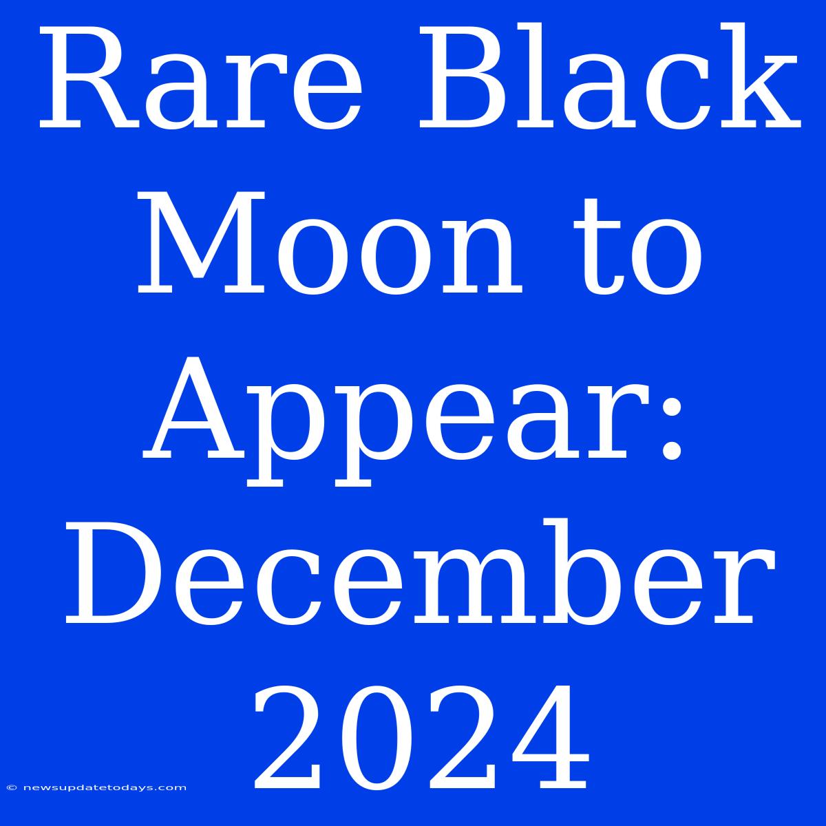 Rare Black Moon To Appear: December 2024