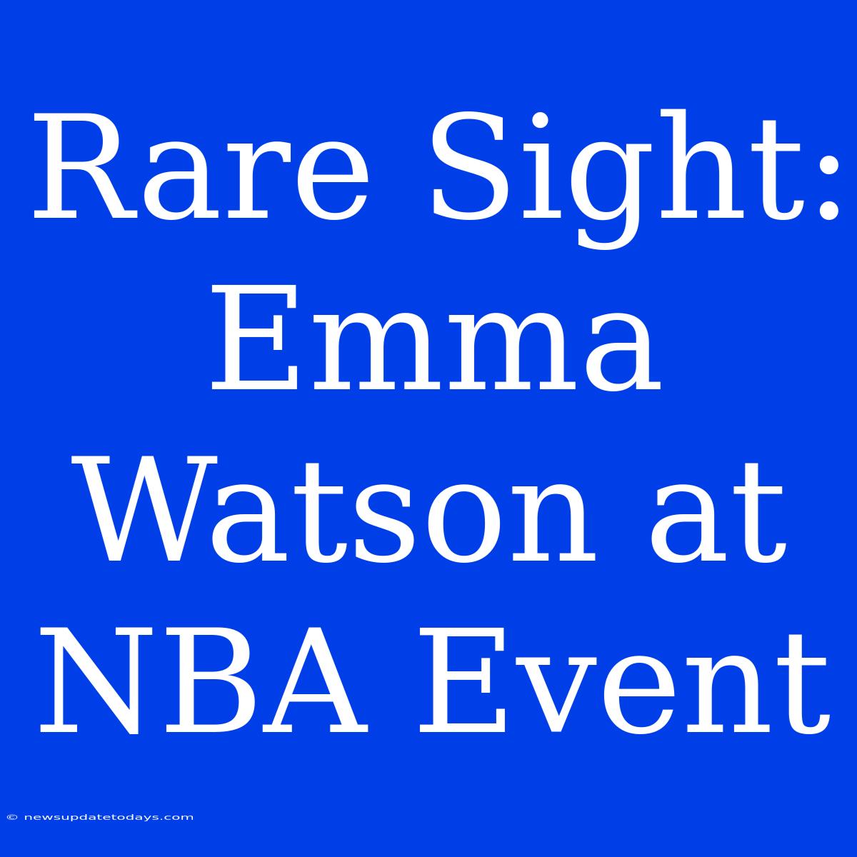 Rare Sight: Emma Watson At NBA Event