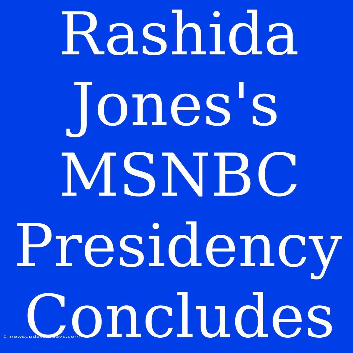 Rashida Jones's MSNBC Presidency Concludes