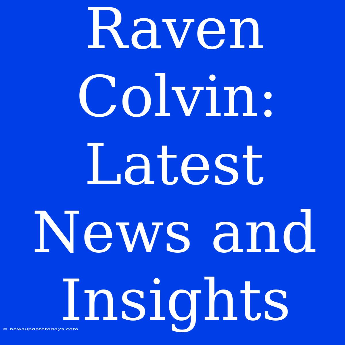 Raven Colvin: Latest News And Insights