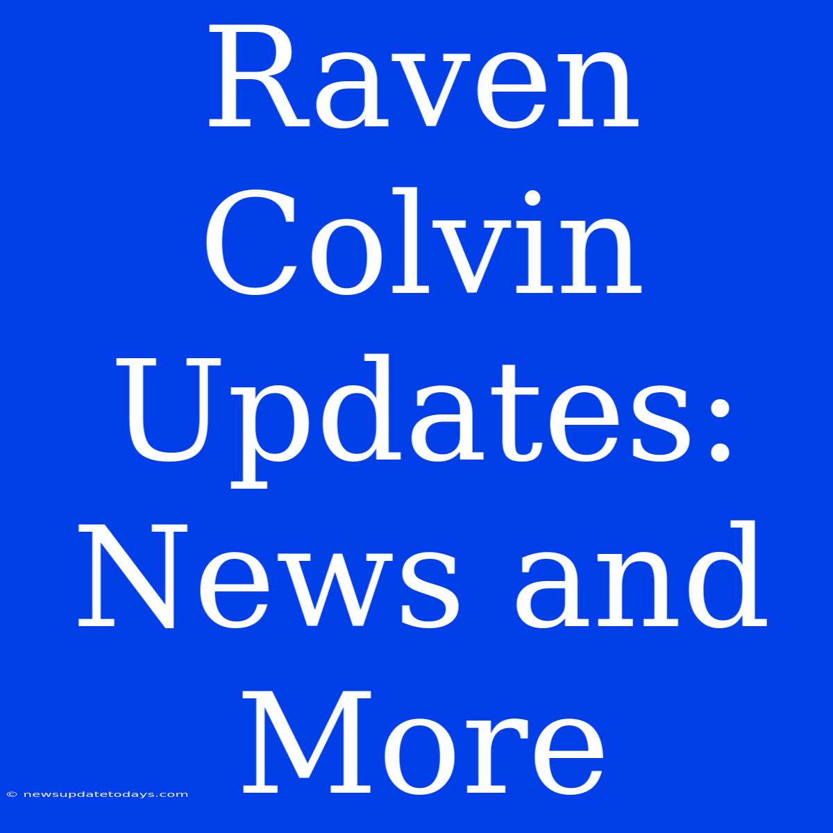 Raven Colvin Updates: News And More