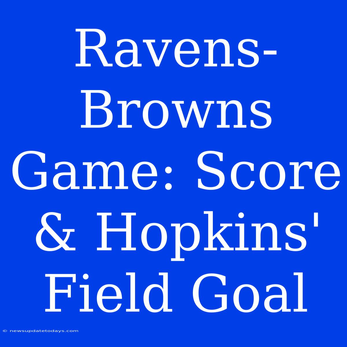 Ravens-Browns Game: Score & Hopkins' Field Goal