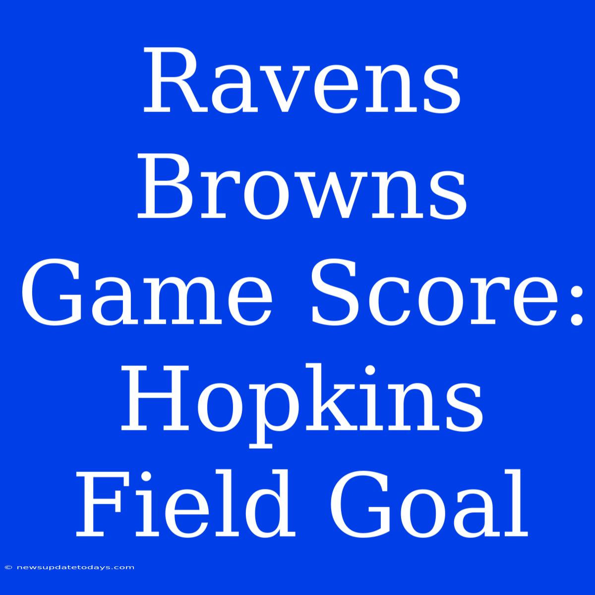 Ravens Browns Game Score: Hopkins Field Goal