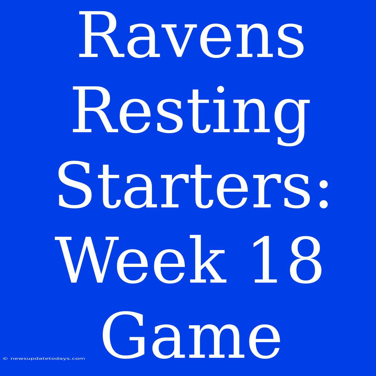 Ravens Resting Starters: Week 18 Game