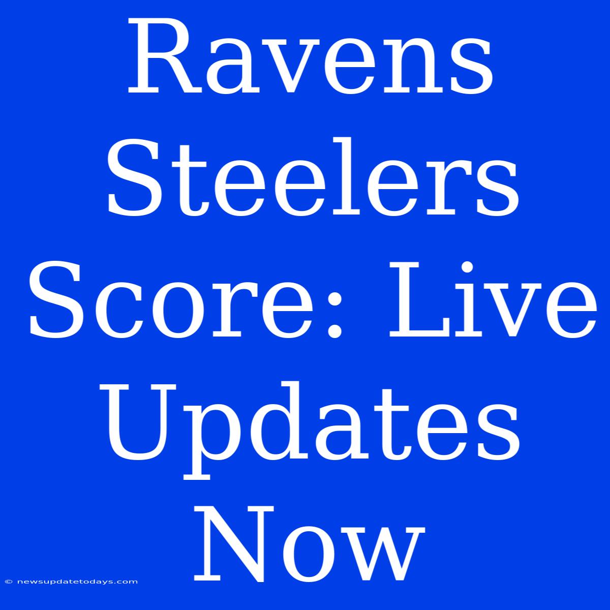 Ravens Steelers Score: Live Updates Now