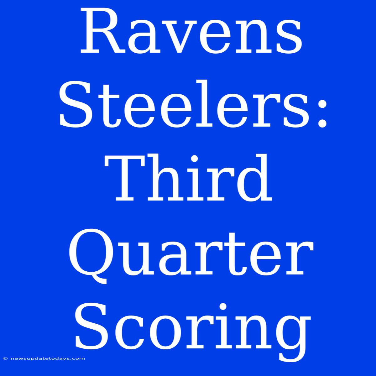 Ravens Steelers:  Third Quarter Scoring