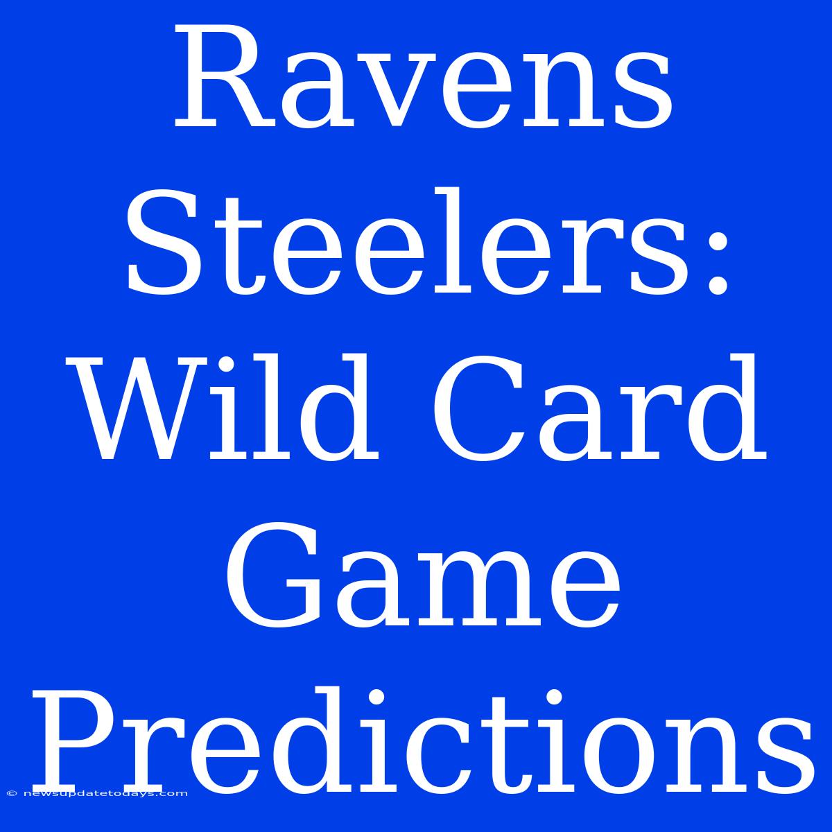 Ravens Steelers: Wild Card Game Predictions