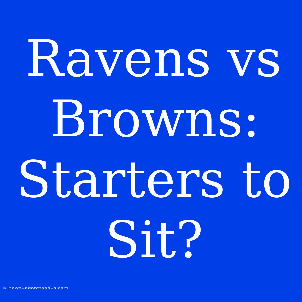 Ravens Vs Browns:  Starters To Sit?