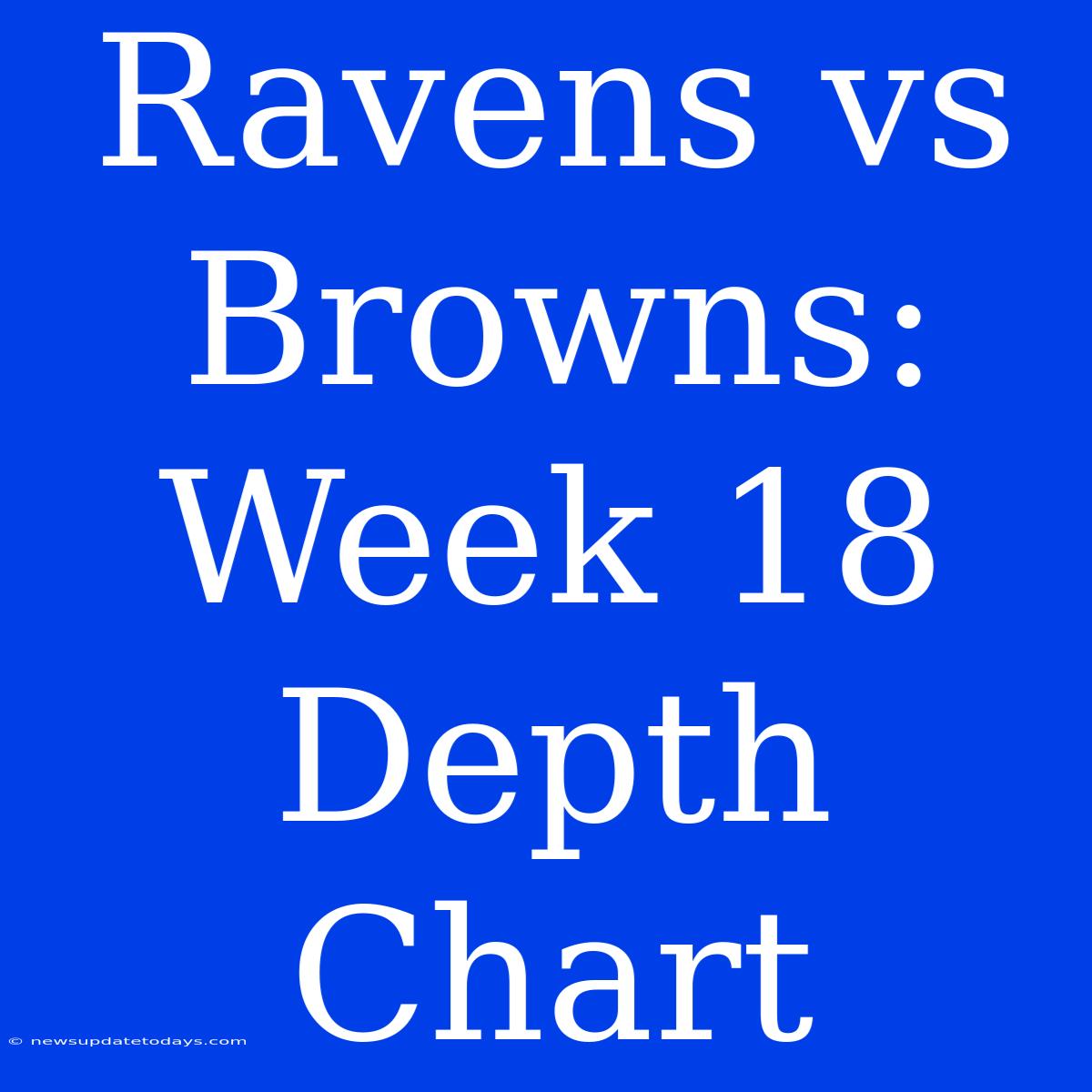 Ravens Vs Browns: Week 18 Depth Chart