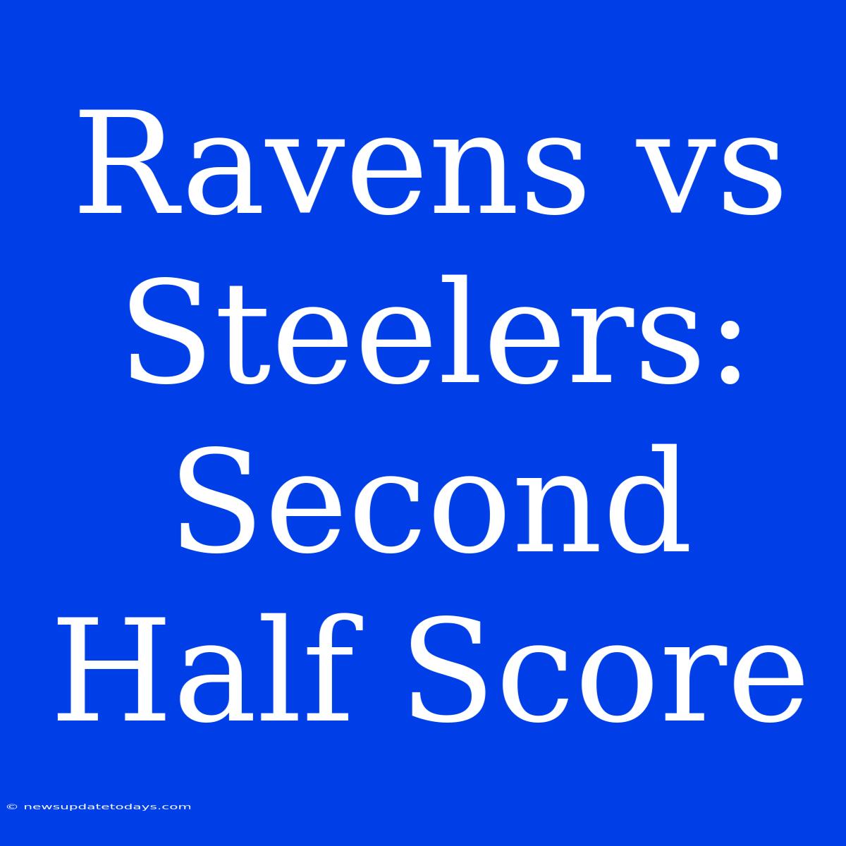 Ravens Vs Steelers: Second Half Score