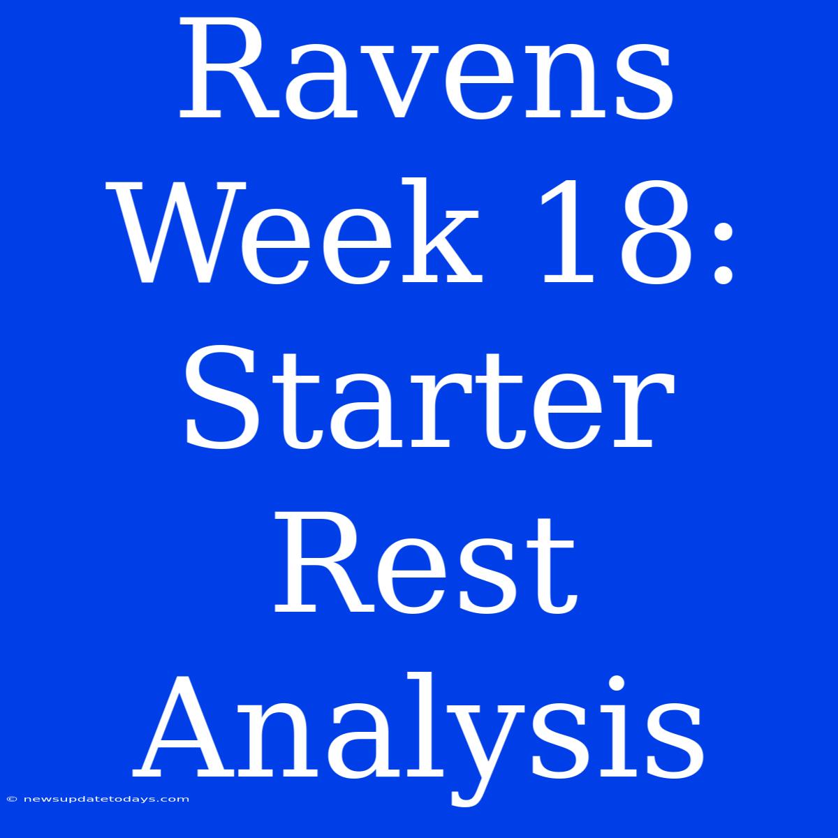 Ravens Week 18: Starter Rest Analysis