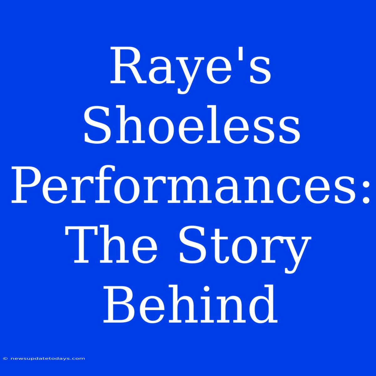 Raye's Shoeless Performances: The Story Behind