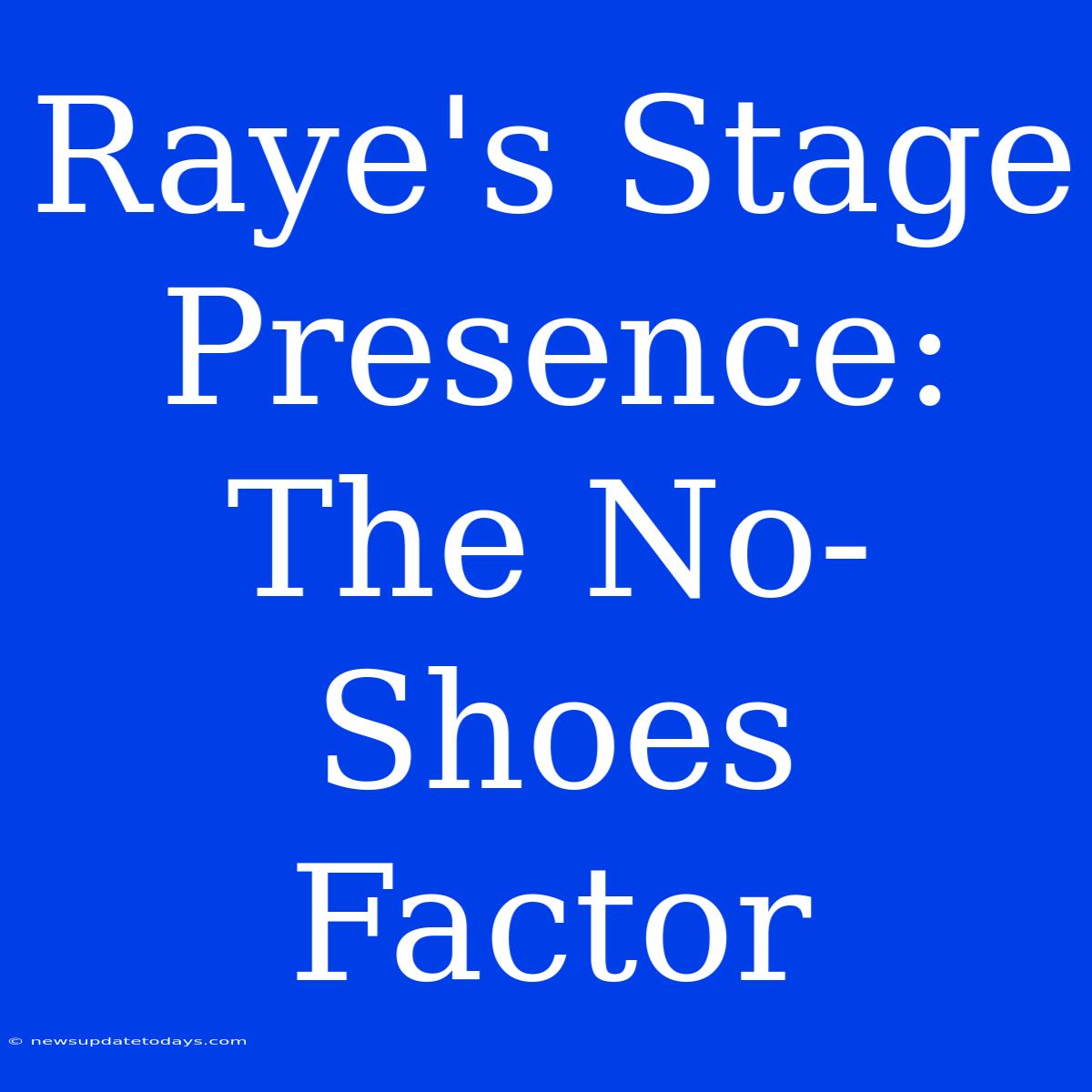 Raye's Stage Presence: The No-Shoes Factor