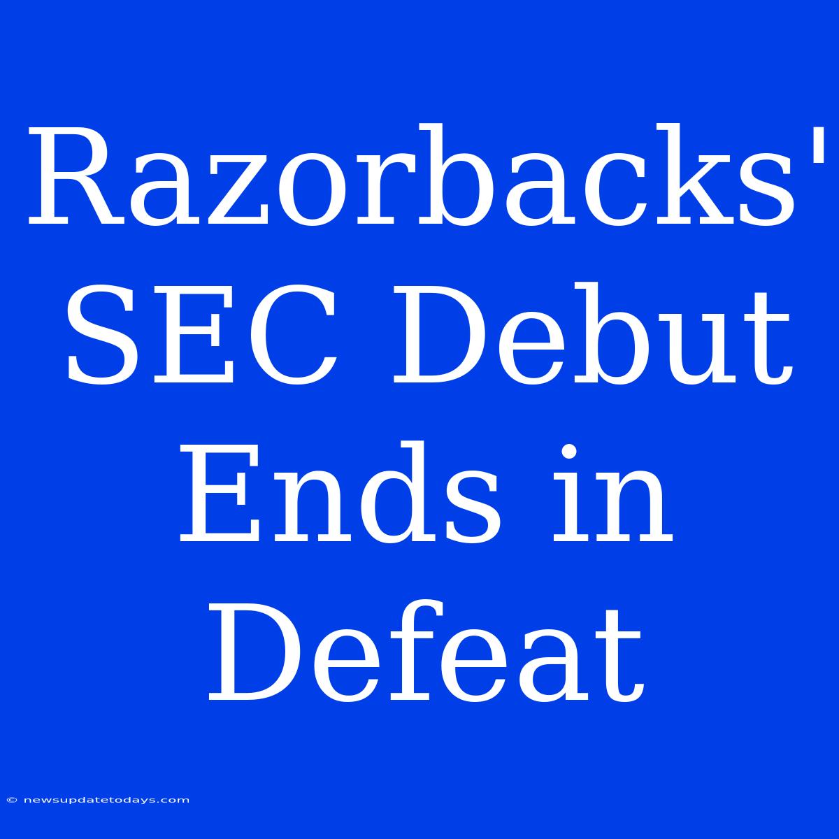 Razorbacks' SEC Debut Ends In Defeat