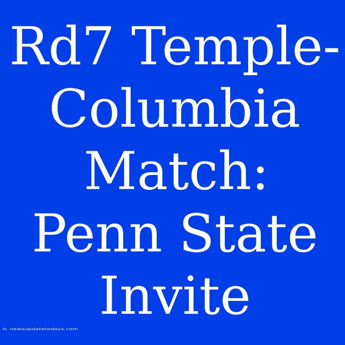 Rd7 Temple-Columbia Match: Penn State Invite