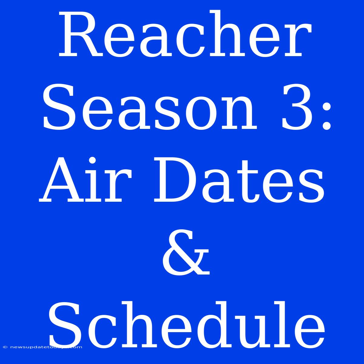 Reacher Season 3:  Air Dates & Schedule