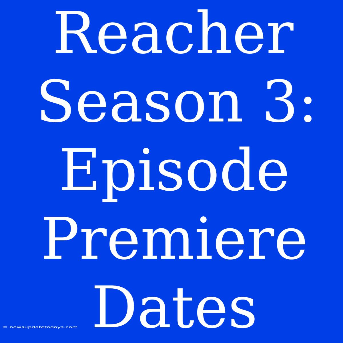 Reacher Season 3: Episode Premiere Dates