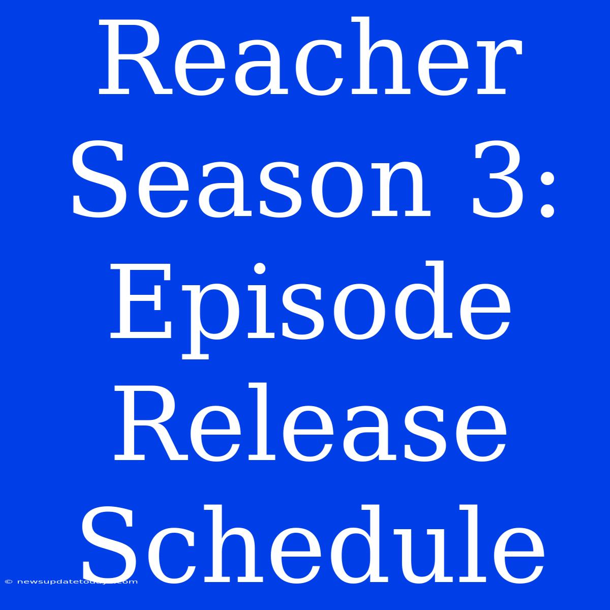 Reacher Season 3: Episode Release Schedule