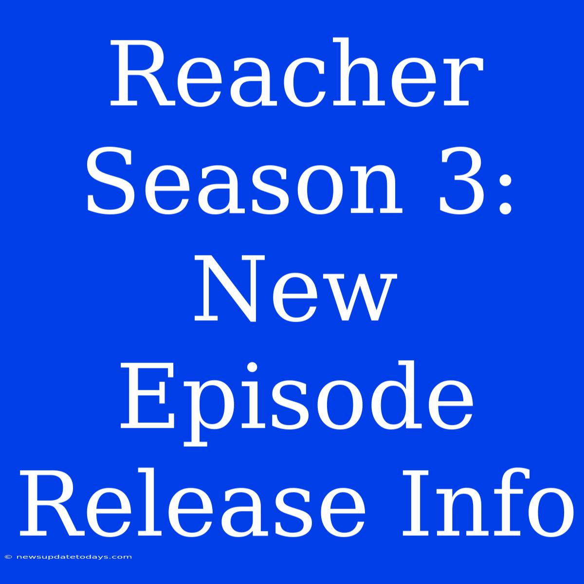 Reacher Season 3: New Episode Release Info