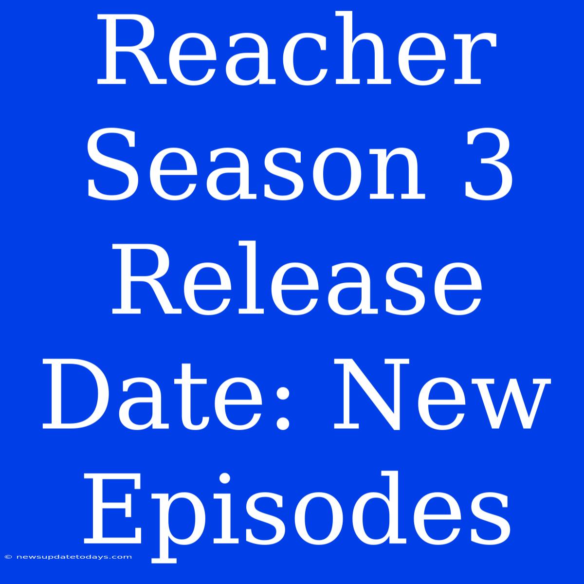 Reacher Season 3 Release Date: New Episodes