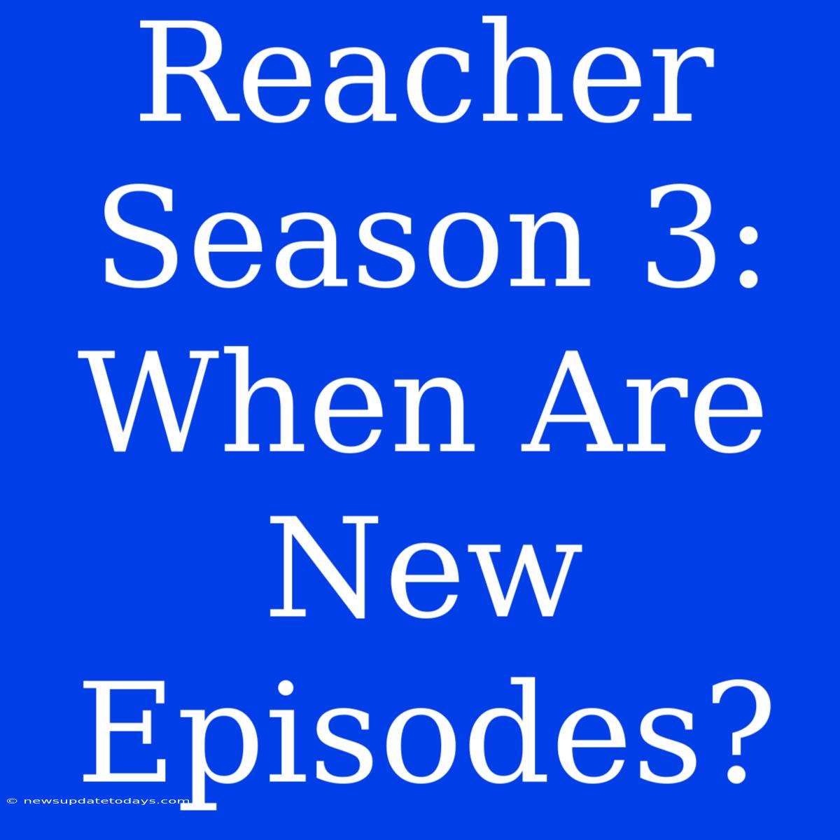 Reacher Season 3:  When Are New Episodes?