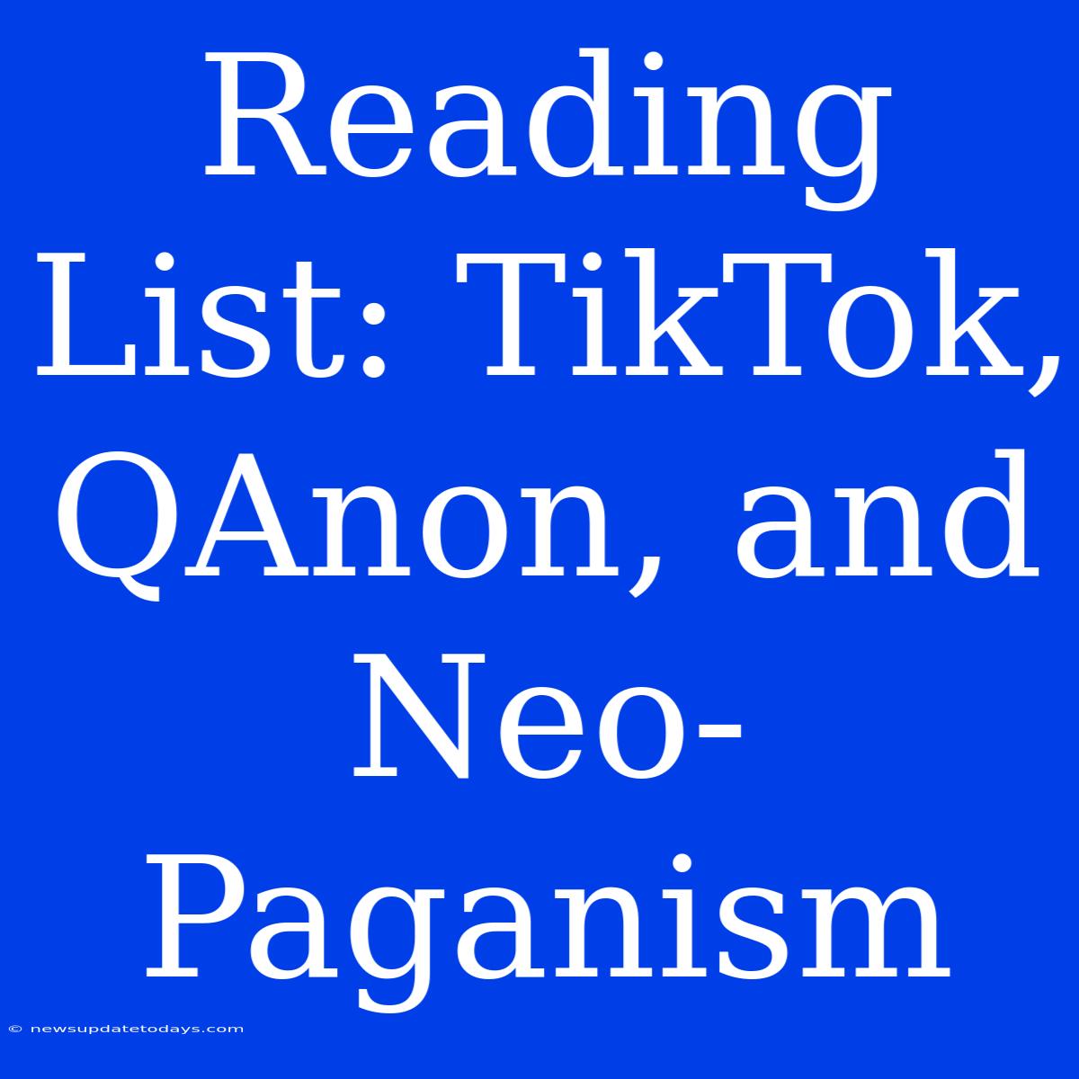 Reading List: TikTok, QAnon, And Neo-Paganism