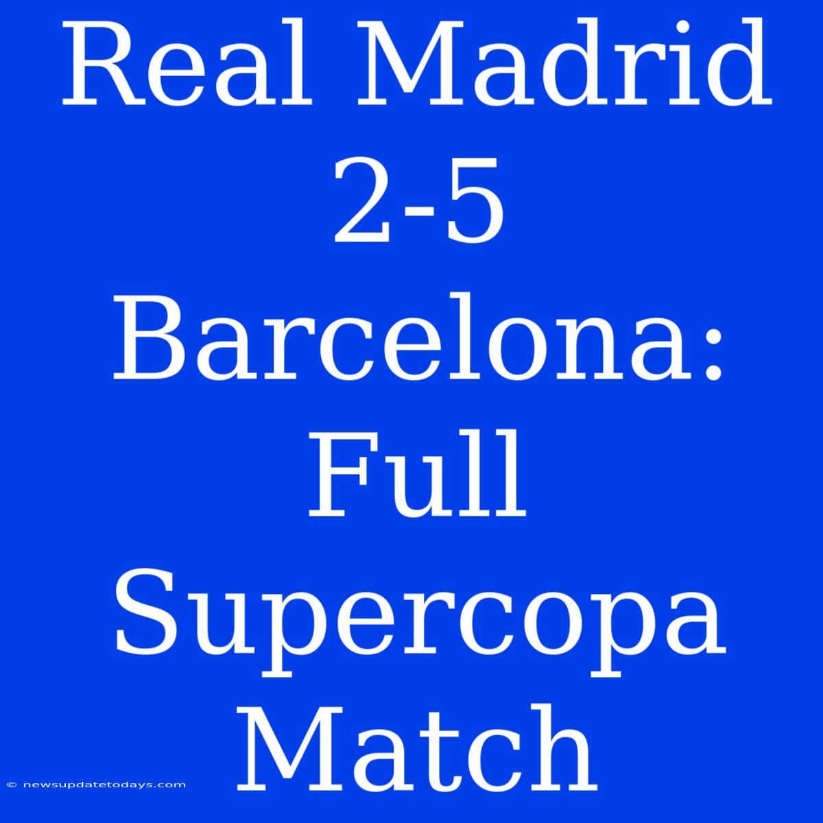 Real Madrid 2-5 Barcelona: Full Supercopa Match