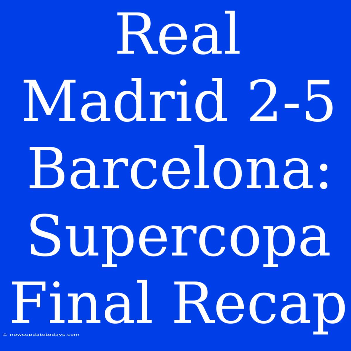 Real Madrid 2-5 Barcelona: Supercopa Final Recap