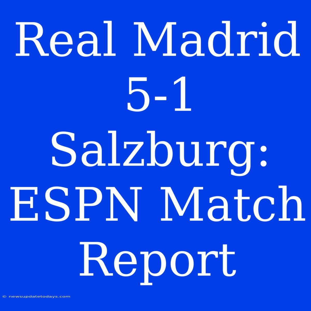 Real Madrid 5-1 Salzburg: ESPN Match Report