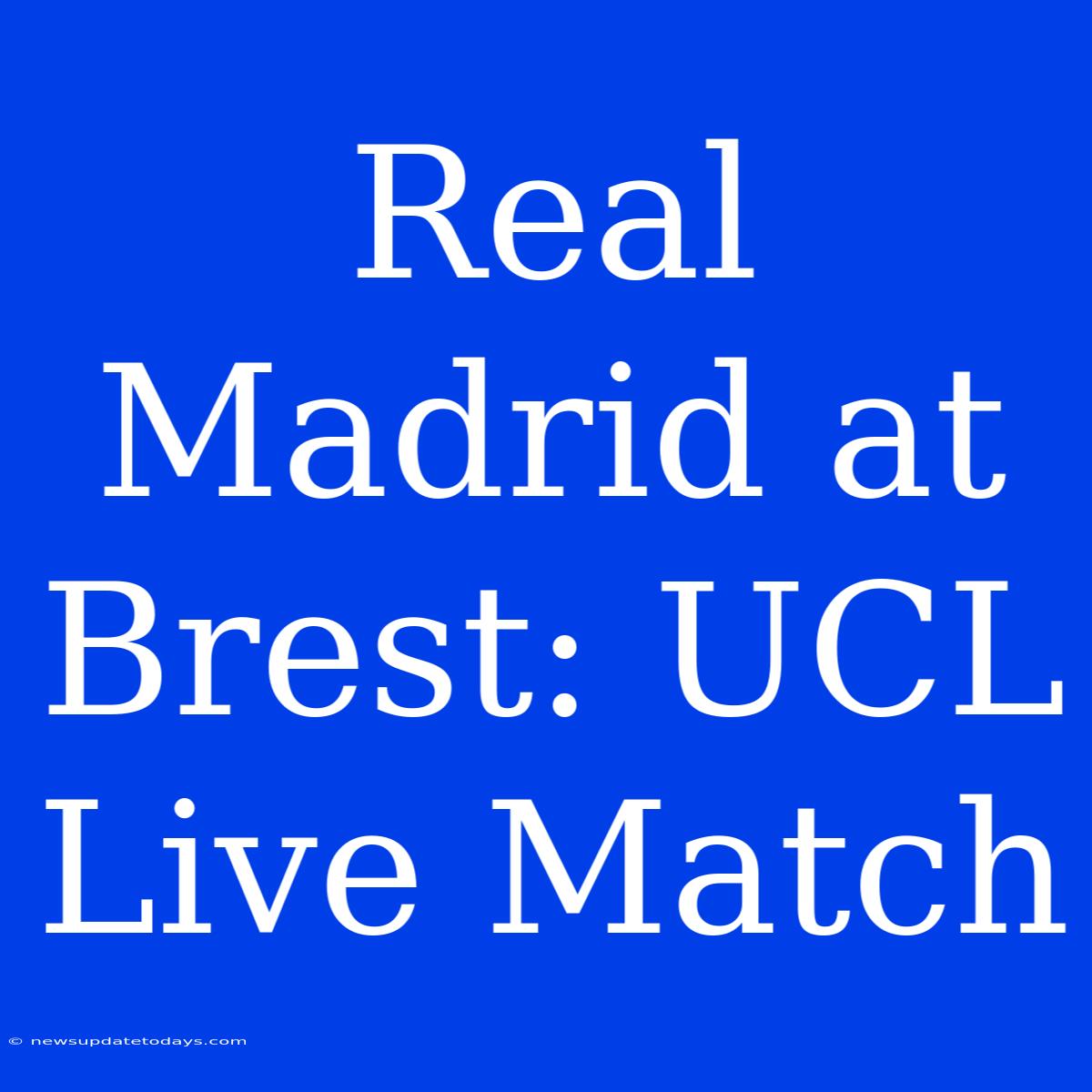 Real Madrid At Brest: UCL Live Match