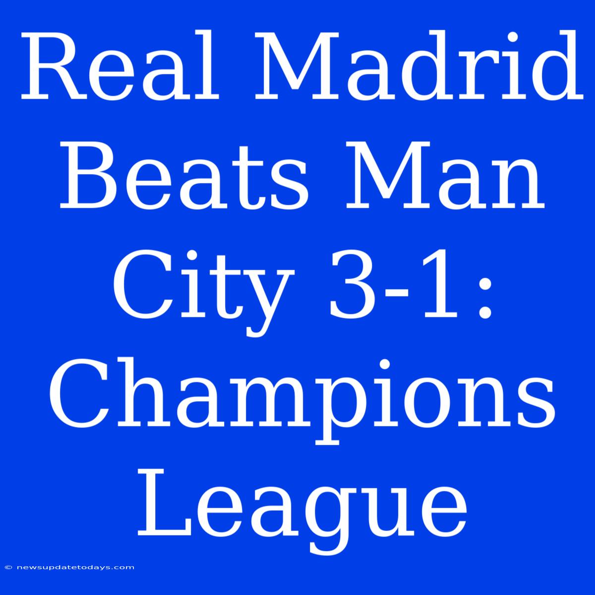 Real Madrid Beats Man City 3-1: Champions League