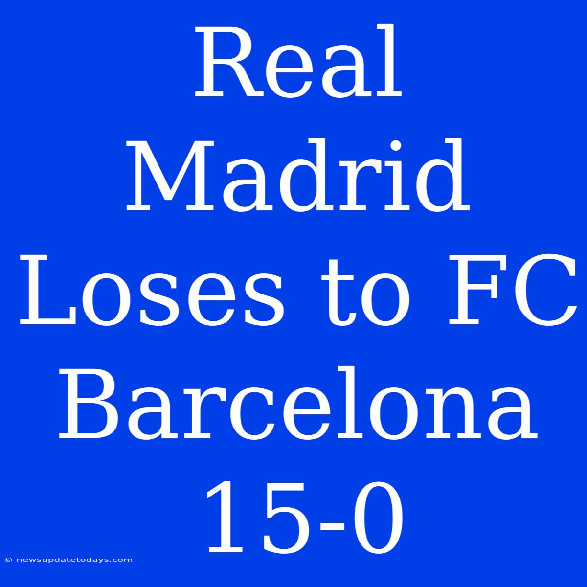 Real Madrid Loses To FC Barcelona 15-0