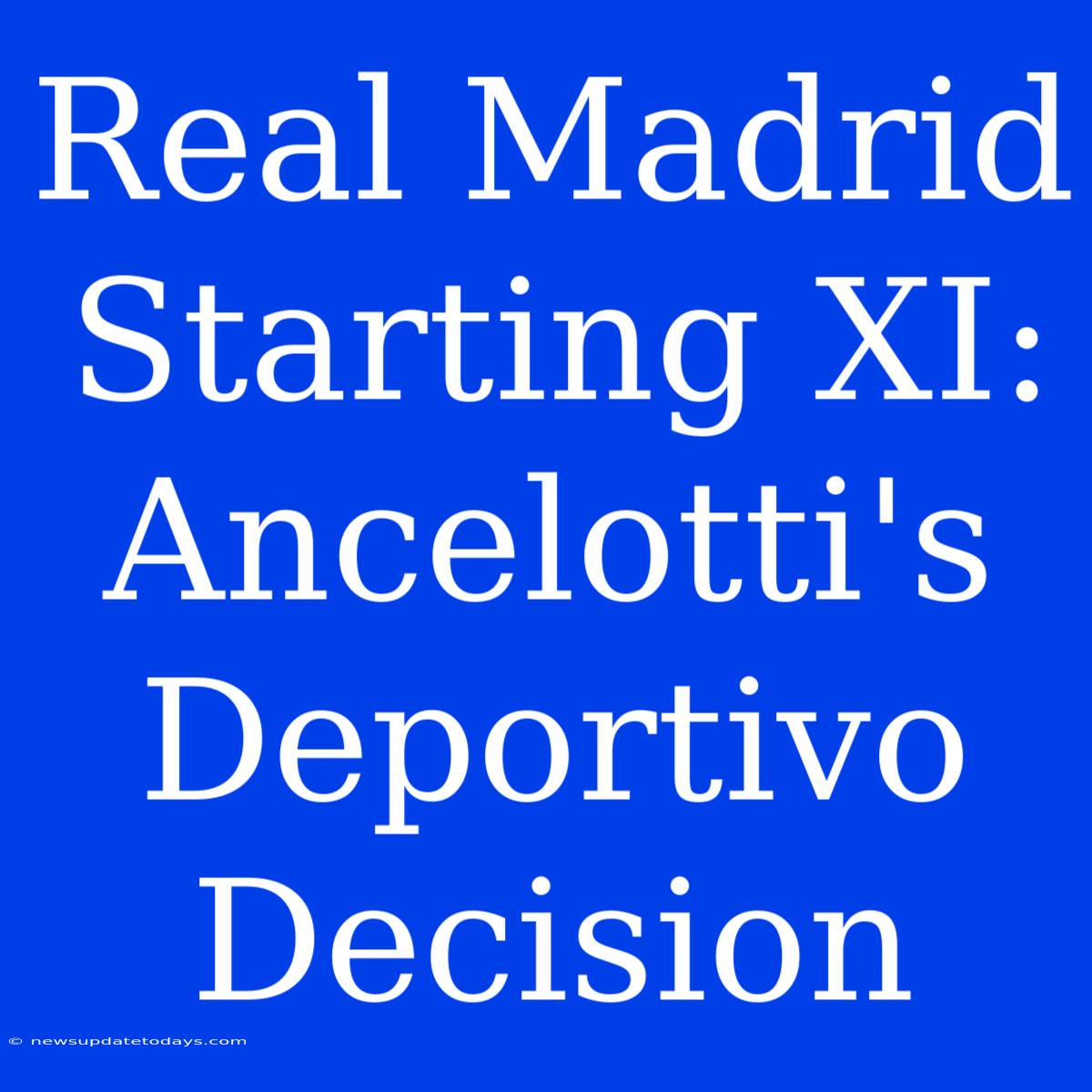 Real Madrid Starting XI: Ancelotti's Deportivo Decision